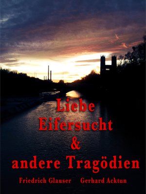 cover image of Gerhard Acktun & Friedrich Glauser, Liebe, Eifersucht und andere Tragödien
